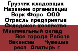 Грузчик-кладовщик › Название организации ­ Ворк Форс, ООО › Отрасль предприятия ­ Складское хозяйство › Минимальный оклад ­ 27 000 - Все города Работа » Вакансии   . Чувашия респ.,Алатырь г.